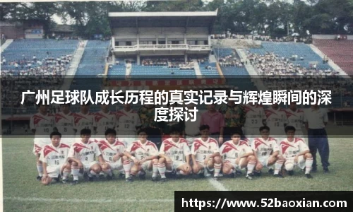 广州足球队成长历程的真实记录与辉煌瞬间的深度探讨